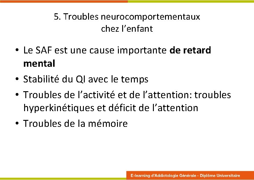 5. Troubles neurocomportementaux chez l’enfant • Le SAF est une cause importante de retard