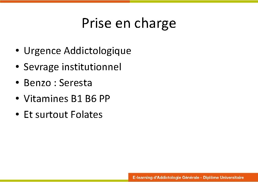 Prise en charge • • • Urgence Addictologique Sevrage institutionnel Benzo : Seresta Vitamines