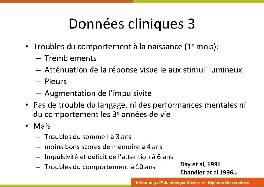 Données cliniques 3 • Troubles du comportement à la naissance (1 e mois): –