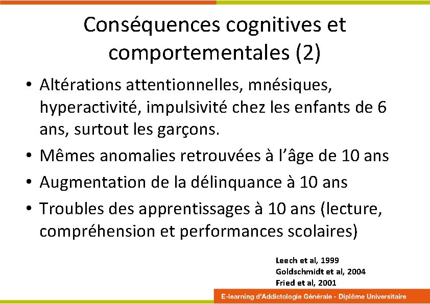 Conséquences cognitives et comportementales (2) • Altérations attentionnelles, mnésiques, hyperactivité, impulsivité chez les enfants
