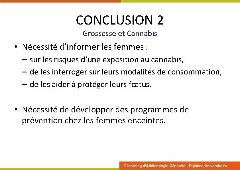 CONCLUSION 2 Grossesse et Cannabis • Nécessité d’informer les femmes : – sur les