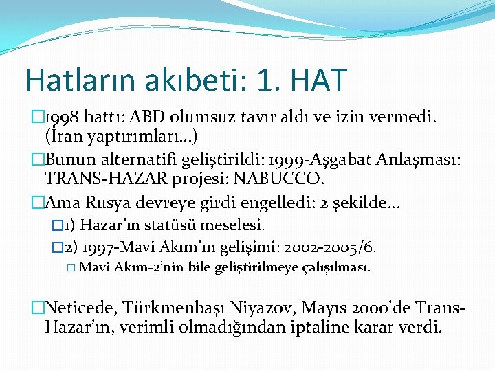 Hatların akıbeti: 1. HAT � 1998 hattı: ABD olumsuz tavır aldı ve izin vermedi. Hatların akıbeti: 1. HAT � 1998 hattı: ABD olumsuz tavır aldı ve izin vermedi.