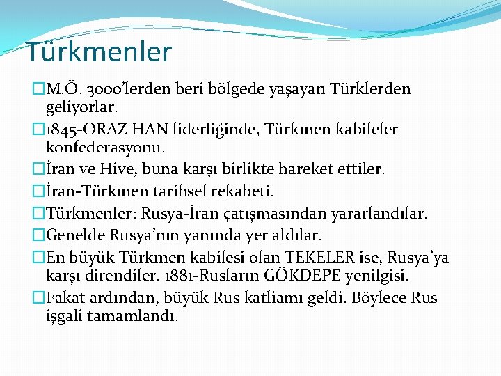 Türkmenler �M. Ö. 3000’lerden beri bölgede yaşayan Türklerden geliyorlar. � 1845 -ORAZ HAN liderliğinde, Türkmenler �M. Ö. 3000’lerden beri bölgede yaşayan Türklerden geliyorlar. � 1845 -ORAZ HAN liderliğinde,