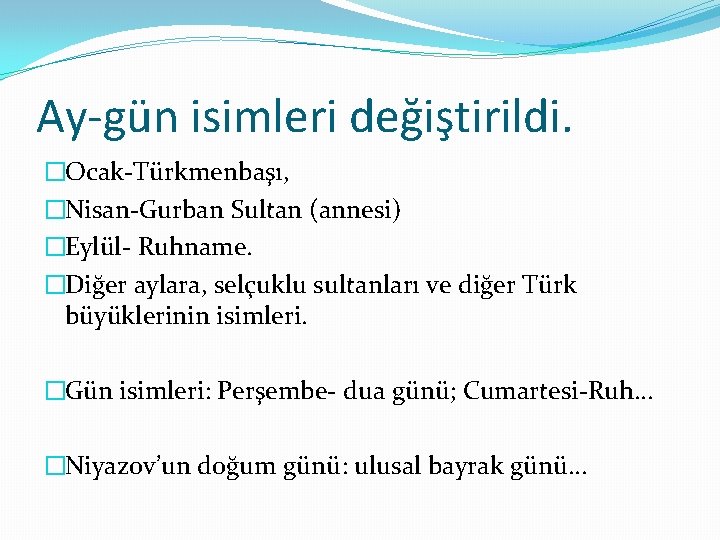 Ay-gün isimleri değiştirildi. �Ocak-Türkmenbaşı, �Nisan-Gurban Sultan (annesi) �Eylül- Ruhname. �Diğer aylara, selçuklu sultanları ve Ay-gün isimleri değiştirildi. �Ocak-Türkmenbaşı, �Nisan-Gurban Sultan (annesi) �Eylül- Ruhname. �Diğer aylara, selçuklu sultanları ve