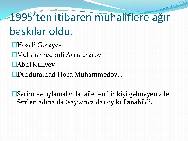 1995’ten itibaren muhaliflere ağır baskılar oldu. �Hoşali Gorayev �Muhammedkuli Aytmuratov �Abdi Kuliyev �Durdumurad Hoca 1995’ten itibaren muhaliflere ağır baskılar oldu. �Hoşali Gorayev �Muhammedkuli Aytmuratov �Abdi Kuliyev �Durdumurad Hoca