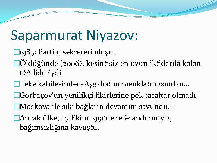 Saparmurat Niyazov: � 1985: Parti 1. sekreteri oluşu. �Öldüğünde (2006), kesintisiz en uzun iktidarda Saparmurat Niyazov: � 1985: Parti 1. sekreteri oluşu. �Öldüğünde (2006), kesintisiz en uzun iktidarda