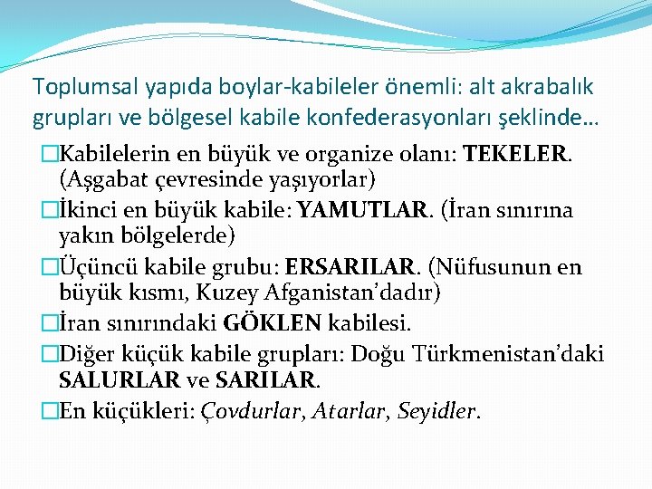 Toplumsal yapıda boylar-kabileler önemli: alt akrabalık grupları ve bölgesel kabile konfederasyonları şeklinde… �Kabilelerin en Toplumsal yapıda boylar-kabileler önemli: alt akrabalık grupları ve bölgesel kabile konfederasyonları şeklinde… �Kabilelerin en