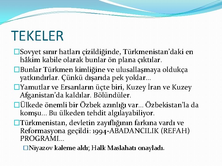 TEKELER �Sovyet sınır hatları çizildiğinde, Türkmenistan’daki en hâkim kabile olarak bunlar ön plana çıktılar. TEKELER �Sovyet sınır hatları çizildiğinde, Türkmenistan’daki en hâkim kabile olarak bunlar ön plana çıktılar.