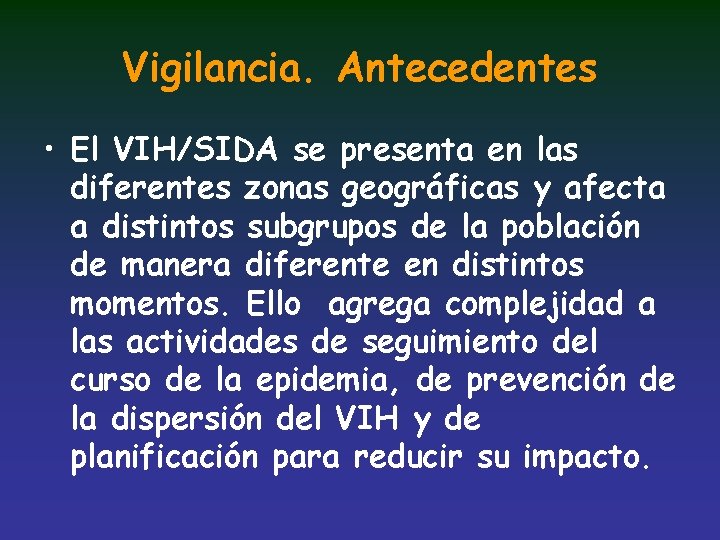 Vigilancia. Antecedentes • El VIH/SIDA se presenta en las diferentes zonas geográficas y afecta