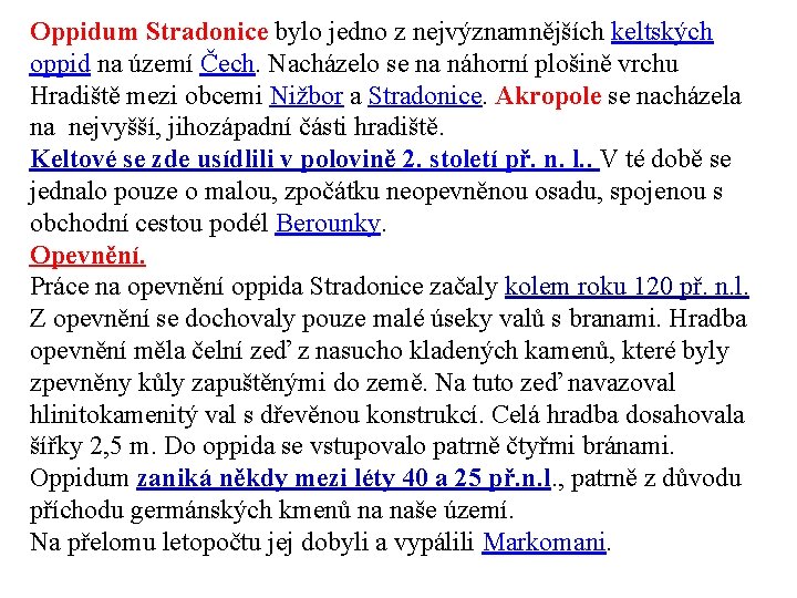 Oppidum Stradonice bylo jedno z nejvýznamnějších keltských oppid na území Čech. Nacházelo se na