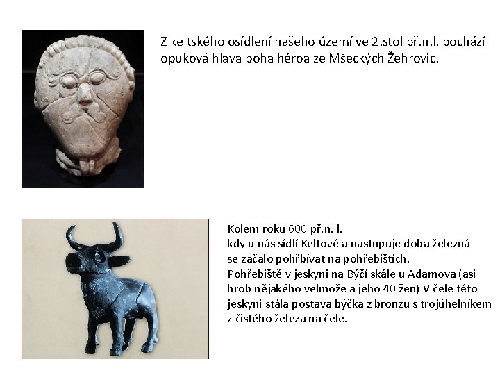 Z keltského osídlení našeho území ve 2. stol př. n. l. pochází opuková hlava