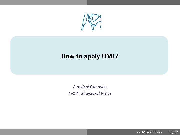 How to apply UML? Practical Example: 4+1 Architectural Views Ondřej Přibyl L 9: Additional