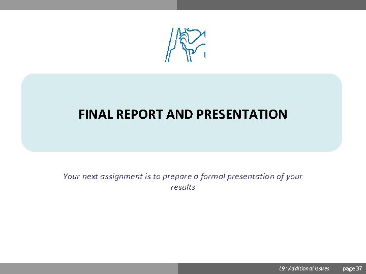 FINAL REPORT AND PRESENTATION Your next assignment is to prepare a formal presentation of