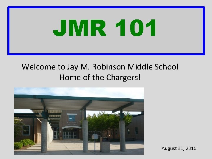 JMR 101 Welcome to Jay M. Robinson Middle School Home of the Chargers! August