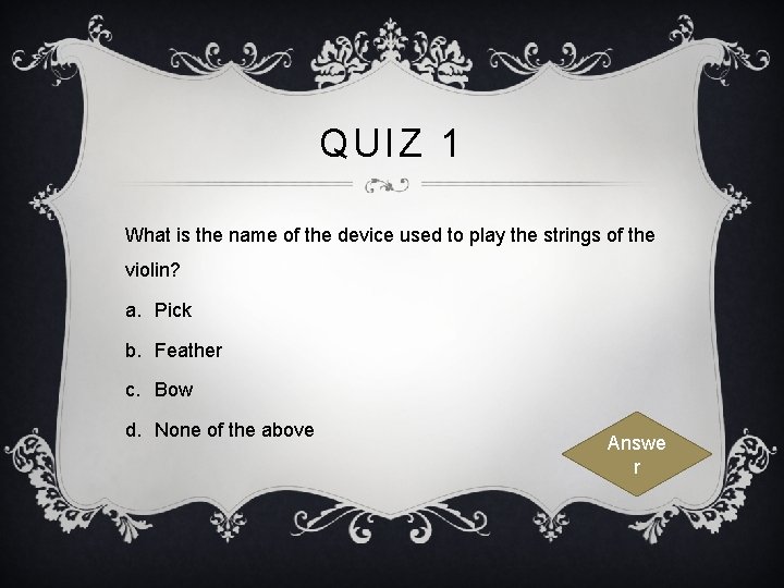 QUIZ 1 What is the name of the device used to play the strings