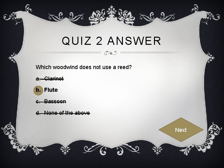 QUIZ 2 ANSWER Which woodwind does not use a reed? a. Clarinet b. Flute