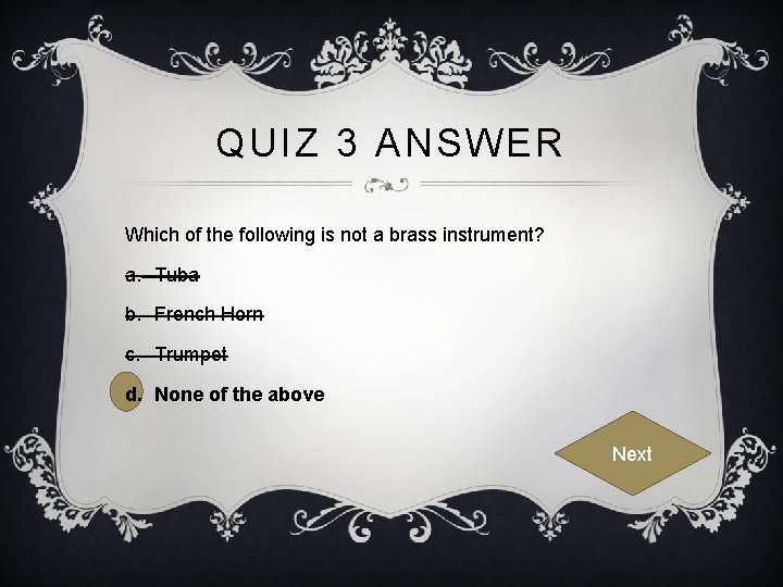 QUIZ 3 ANSWER Which of the following is not a brass instrument? a. Tuba