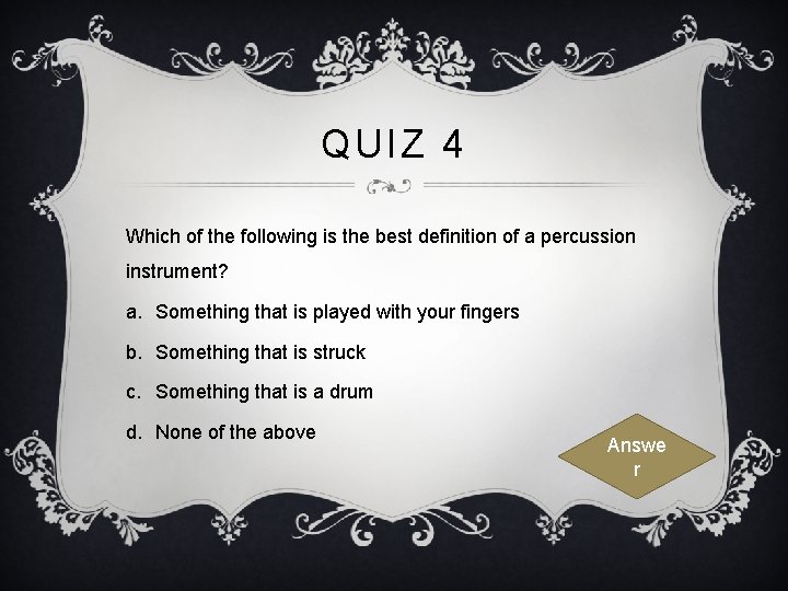 QUIZ 4 Which of the following is the best definition of a percussion instrument?