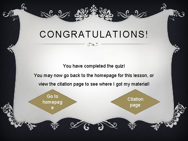 CONGRATULATIONS! You have completed the quiz! You may now go back to the homepage