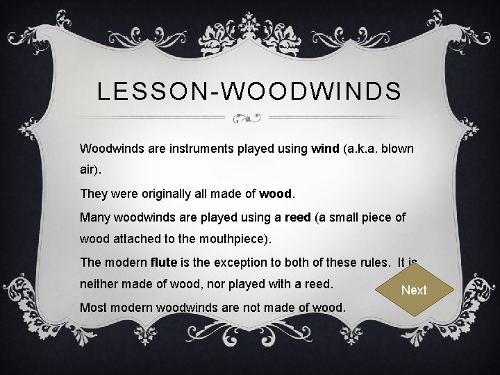 LESSON-WOODWINDS Woodwinds are instruments played using wind (a. k. a. blown air). They were