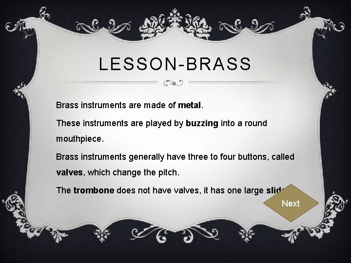 LESSON-BRASS Brass instruments are made of metal. These instruments are played by buzzing into