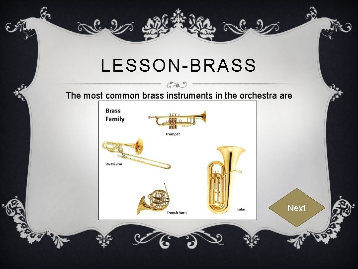 LESSON-BRASS The most common brass instruments in the orchestra are these: Next 