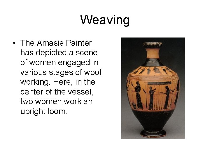 Weaving • The Amasis Painter has depicted a scene of women engaged in various