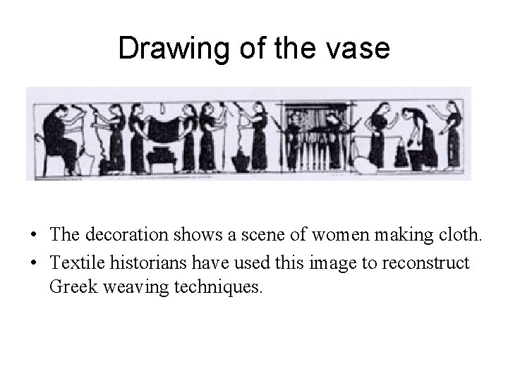 Drawing of the vase • The decoration shows a scene of women making cloth.