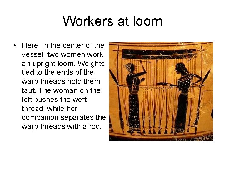Workers at loom • Here, in the center of the vessel, two women work