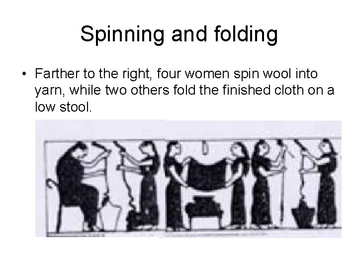 Spinning and folding • Farther to the right, four women spin wool into yarn,