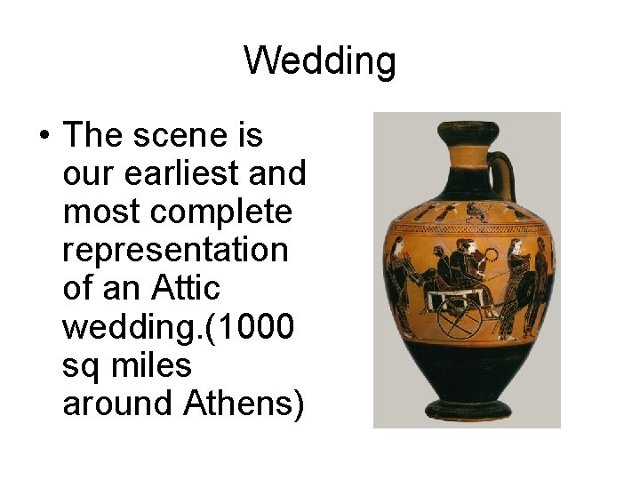 Wedding • The scene is our earliest and most complete representation of an Attic