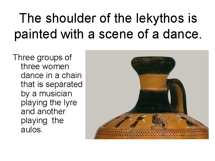 The shoulder of the lekythos is painted with a scene of a dance. Three