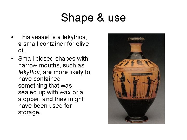 Shape & use • This vessel is a lekythos, a small container for olive
