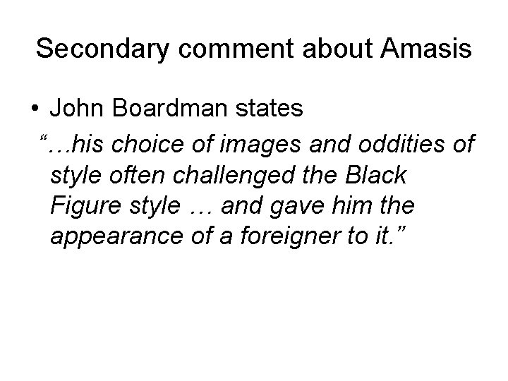 Secondary comment about Amasis • John Boardman states “…his choice of images and oddities