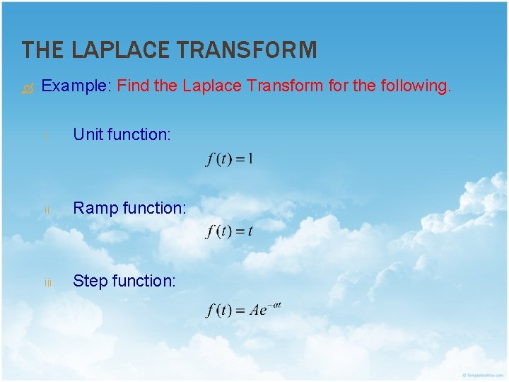 THE LAPLACE TRANSFORM Example: Find the Laplace Transform for the following. i. Unit function: