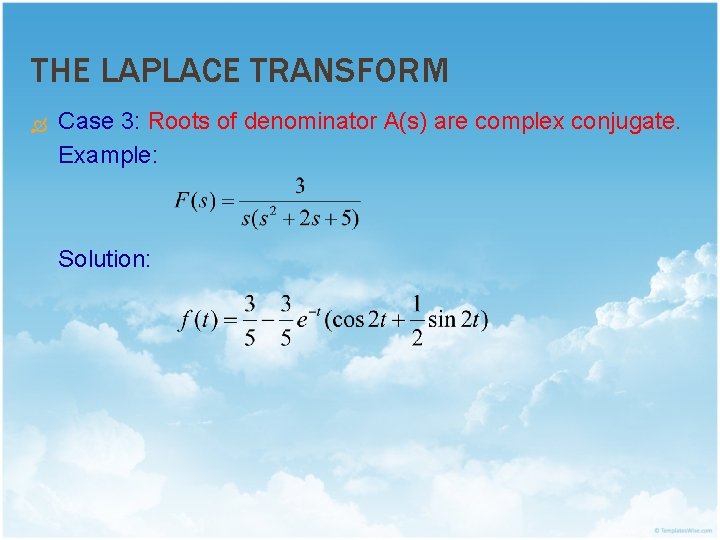 THE LAPLACE TRANSFORM Case 3: Roots of denominator A(s) are complex conjugate. Example: Solution: