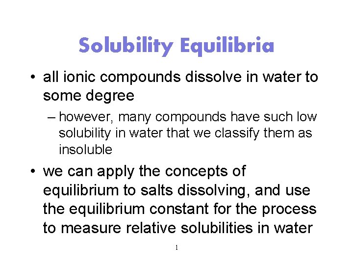 Solubility Equilibria • all ionic compounds dissolve in water to some degree – however,