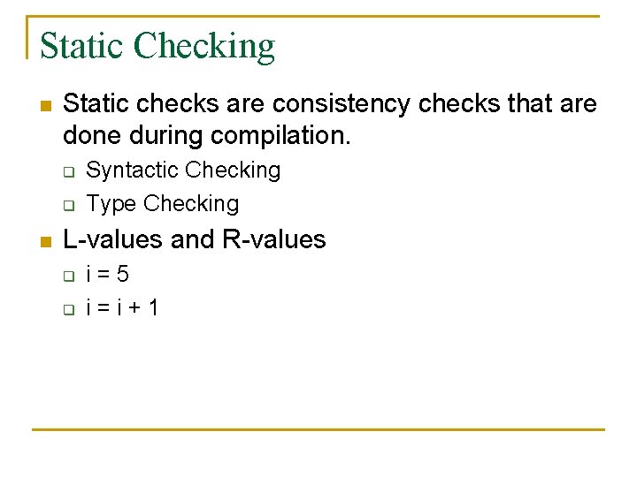 Static Checking n Static checks are consistency checks that are done during compilation. q