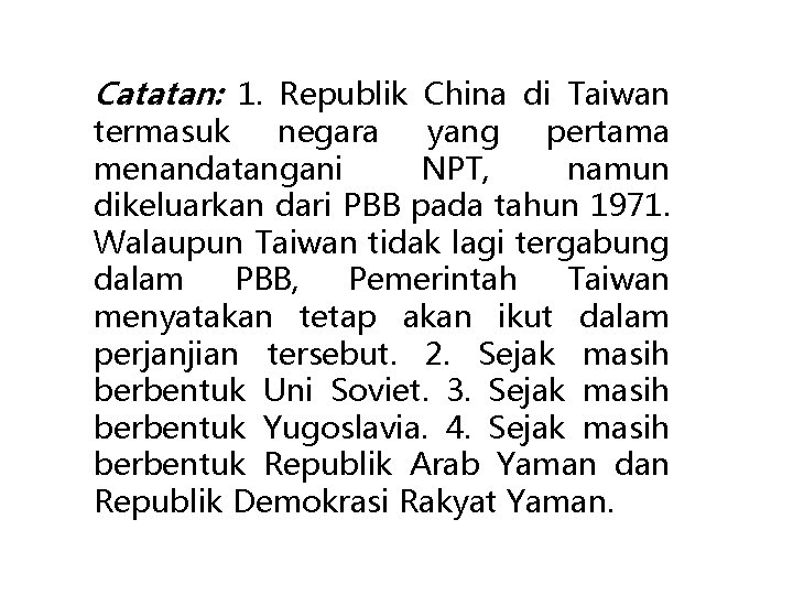 Catatan: 1. Republik China di Taiwan termasuk negara yang pertama menandatangani NPT, namun dikeluarkan