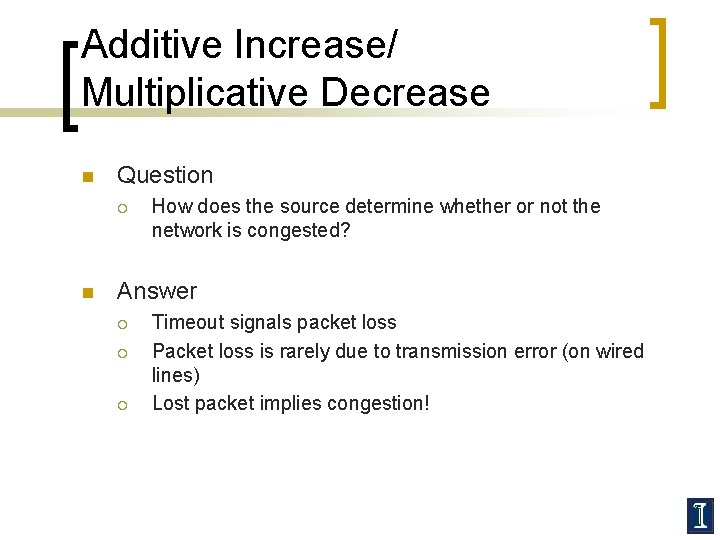 Additive Increase/ Multiplicative Decrease n Question ¡ n How does the source determine whether