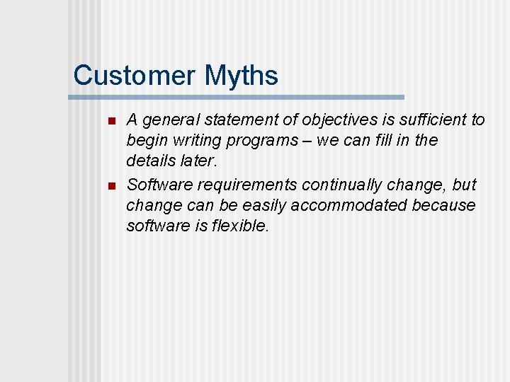 Customer Myths n n A general statement of objectives is sufficient to begin writing