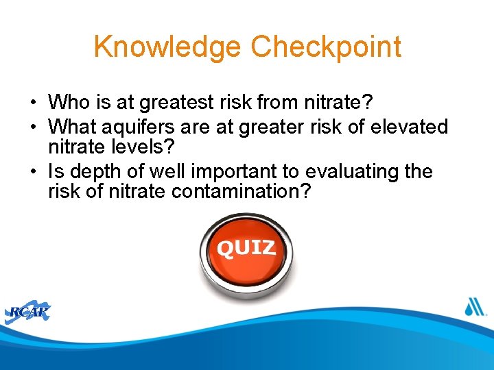 Knowledge Checkpoint • Who is at greatest risk from nitrate? • What aquifers are