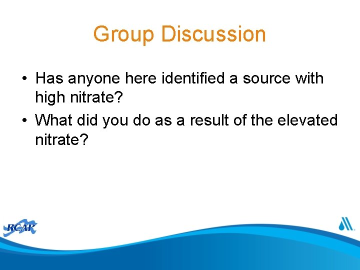 Group Discussion • Has anyone here identified a source with high nitrate? • What