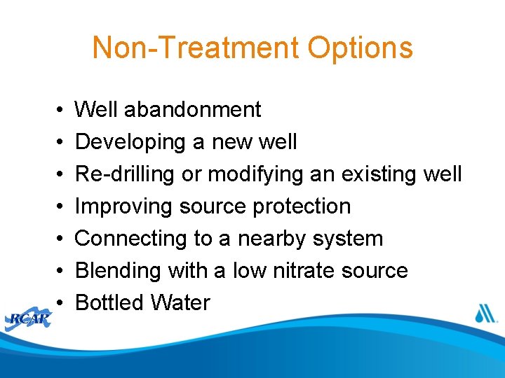 Non-Treatment Options • • Well abandonment Developing a new well Re-drilling or modifying an