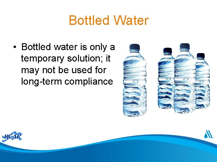 Bottled Water • Bottled water is only a temporary solution; it may not be