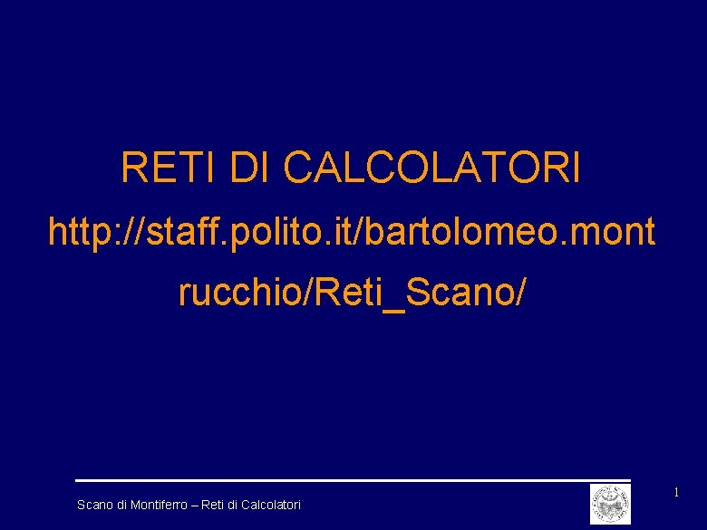 RETI DI CALCOLATORI http: //staff. polito. it/bartolomeo. mont rucchio/Reti_Scano/ Scano di Montiferro – Reti