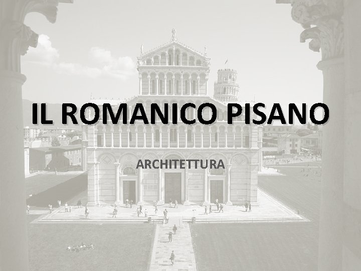 IL ROMANICO PISANO ARCHITETTURA 
