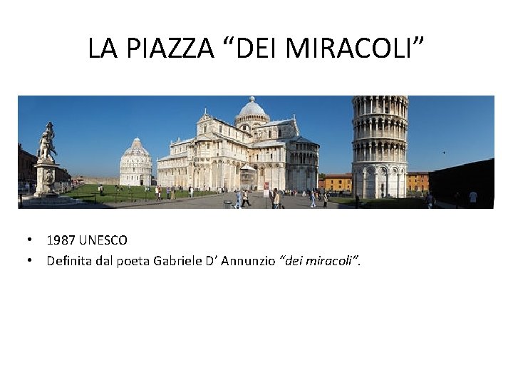LA PIAZZA “DEI MIRACOLI” • 1987 UNESCO • Definita dal poeta Gabriele D’ Annunzio