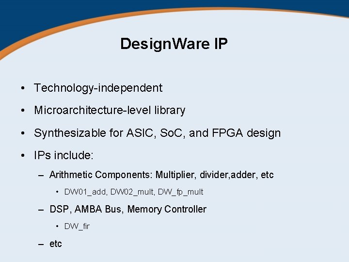 Design. Ware IP • Technology-independent • Microarchitecture-level library • Synthesizable for ASIC, So. C,