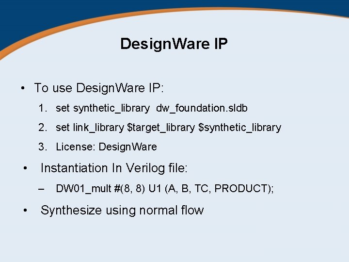 Design. Ware IP • To use Design. Ware IP: 1. set synthetic_library dw_foundation. sldb